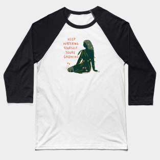 Keep watering yourself Baseball T-Shirt